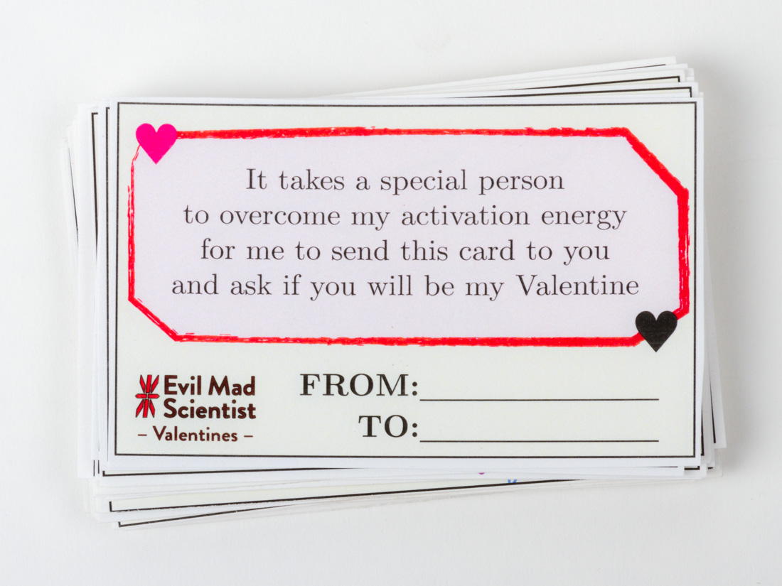 It takes a special person to overcome my activation energy to send this card to you and ask if you will be my  valentine.